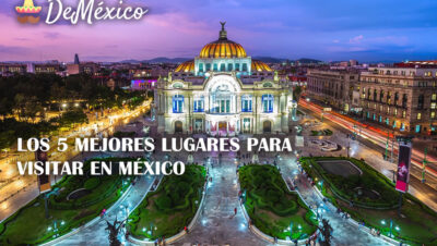 Los 5 mejores lugares para visitar en México