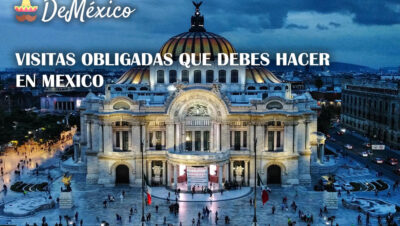 Visitas obligadas que debes hacer en Mexico